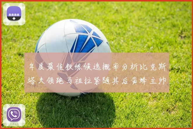 年度最佳教练候选概率分析比克斯塔夫领跑马祖拉紧随其后黄蜂主帅表现不佳
