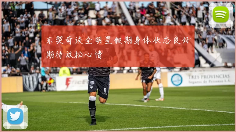 东契奇谈全明星假期身体状态良好期待放松心情