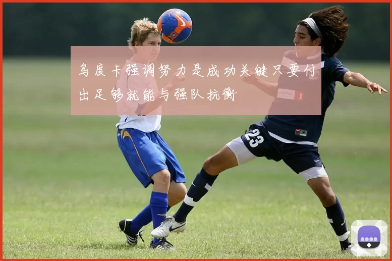 乌度卡强调努力是成功关键只要付出足够就能与强队抗衡